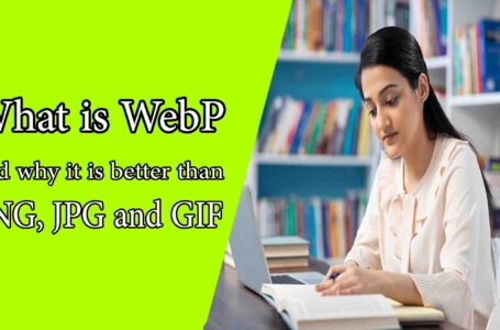 What is WebP and why it is better than PNG, JPG and GIF